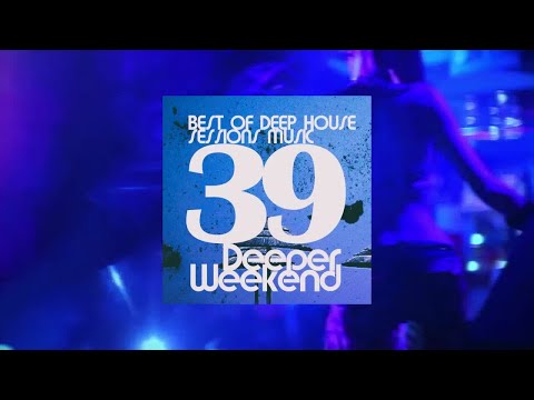 Deeper Weekend (Best Of Deep House Sessions Music) vol.39