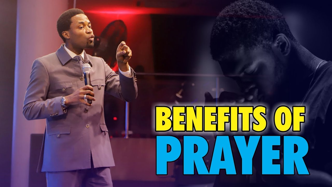 THE BENEFITS OF PRAYER - Apostle Michael Orokpo