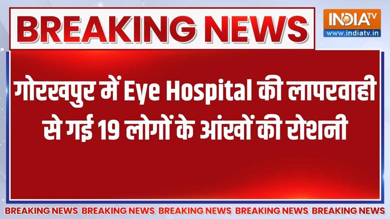 Gorakhpur में Eye Hospital की लापरवाही, गई 19 की रोशनी, 9 की निकालनी पड़
