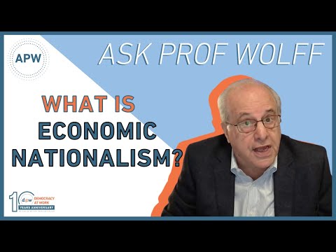 Ask Prof Wolff: What Is Economic Nationalism?