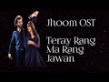 Jhoom OST | Lyrical | Teray Rang Ma Rang Jawan | Ft. Zara Noor Abbas, Haroon Kadwani | Wajhi Farooki