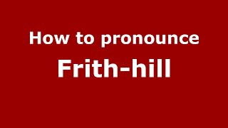 How to pronounce Frith-Hill