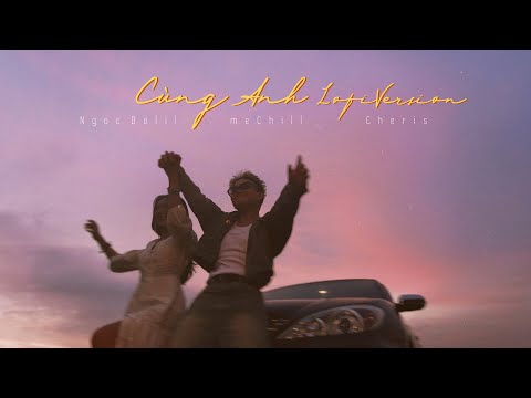 [MV] Cùng Anh - Lofi Version | Ngọc Dolil x @meChill x Cheris