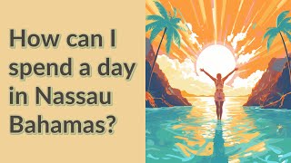 How can I spend a day in Nassau Bahamas?