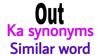 Synonyms of  Out |  Out ka synonyms | similar word of  Out | synonym of  Out