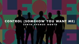 Tenth Avenue North - Control (Somehow You Want Me) (Audio)