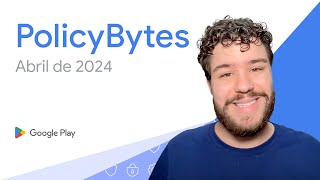 Google Play PolicyBytes - Atualizações de Política de Abril de 2024 (Portuguese-Brazil)
