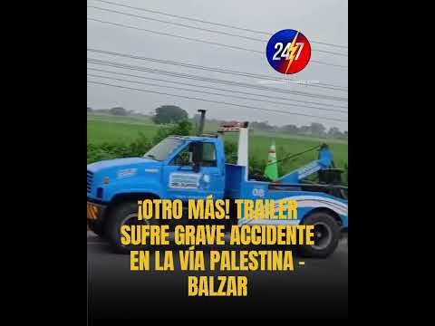¡#ALERTA EN GUAYAS, OTRO MÁS! TRAILER SUFRE GRAVE ACCIDENTE EN LA VÍA PALESTINA - BALZAR
