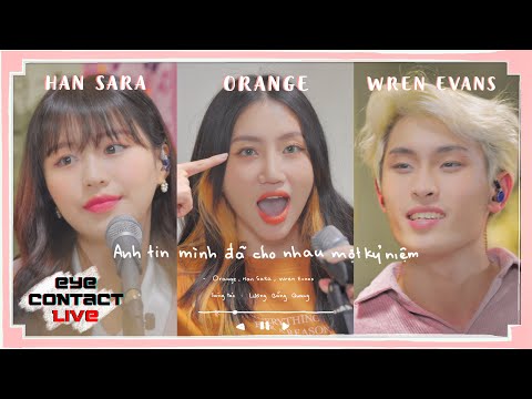 Anh Tin Mình Đã Cho Nhau Một Kỷ Niệm - Orange, Han Sara & Wren Evans | Eye Contact LIVE -3rd Project