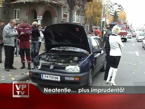 Neatenţie… plus imprudenţă!