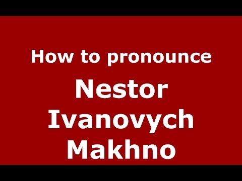 How to pronounce Nestor Ivanovych Makhno (Russian/Russia) - PronounceNames.com
