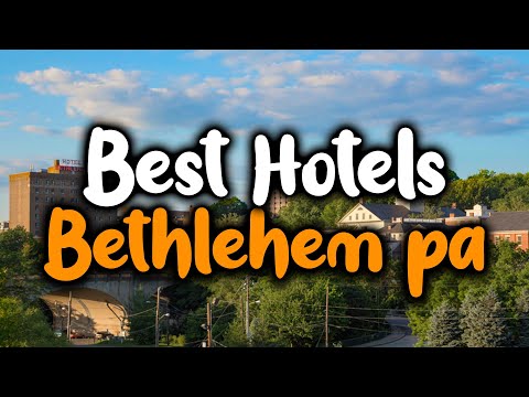 Best Hotels In Bethlehem PA - For Families, Couples, Work Trips, Luxury & Budget