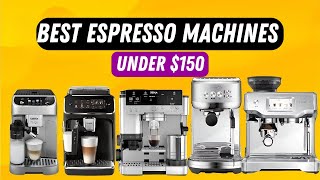 Top 5 Best Espresso Machines Under $150 : Which One Should You Buy?