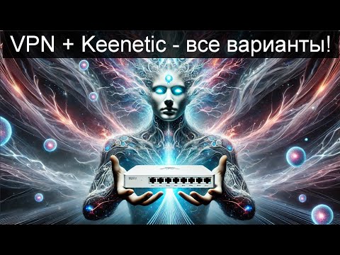 Keenetic роутер и VPN , самый большой и полный гайд. 7 вариантов! + точечная маршрутизация