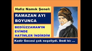 Hafız Namık Şenel: Ramazan ayı boyunca Bediüzzaman’ın dualarını bizzat yaptığı hatimler indirdim.
