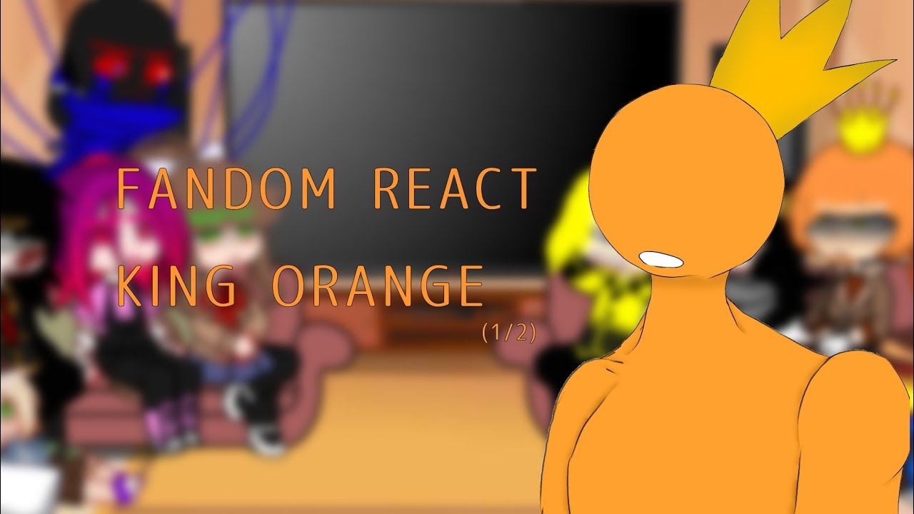 Fandom react King Orange (1/2) |part 3|