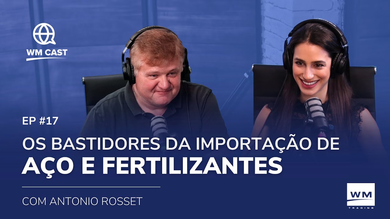Os bastidores da Importação de Aço e Fertilizantes | WM CAST #17