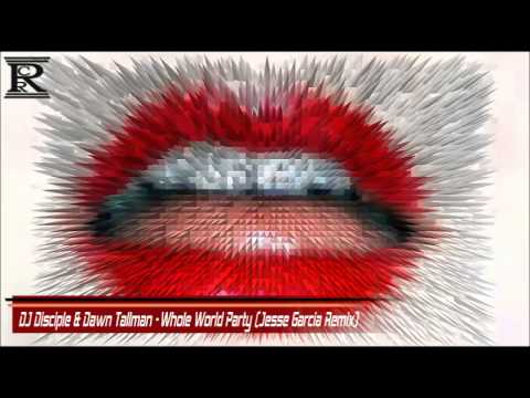 DJ Disciple & Dawn Tallman - Whole World Party (Jesse Garcia Remix)