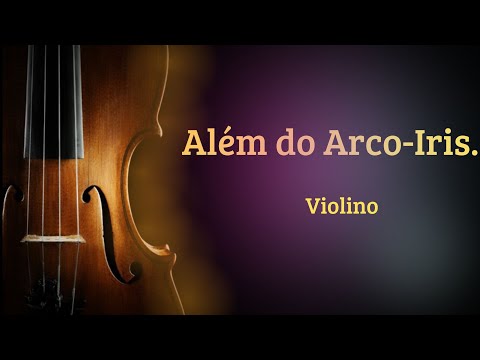 ALÉM DO ARCO-ÍRIS  Violino.