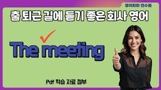 [회원 요청] 🏫출 퇴근 길에 듣기 좋은 회사 영어. The meeting, 회의, 만남 [pdf 학습 자료 포함]  🏫비즈니스 회사 영어(한국어 우선) 2편