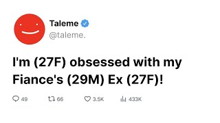 I'm (27F) obsessed with my Fiance's (29M) Ex (27F)!