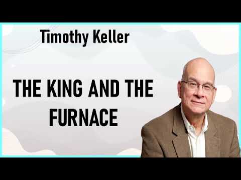 Timothy Keller - The King And The Furnace
