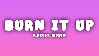R.Kelly - Burn It Up (Lyrics) ft. Wysin &amp; Yandell