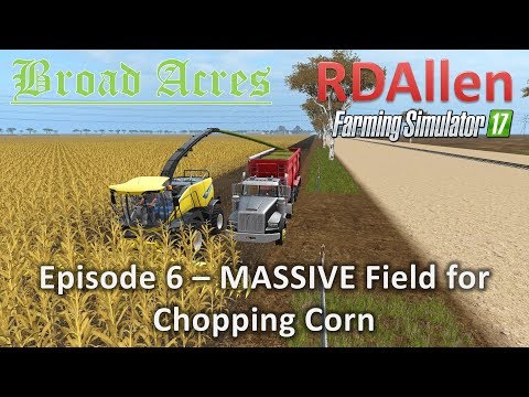 Farming Simulator 17 Broad Acres E6 - Massive Field for Chopping Corn!