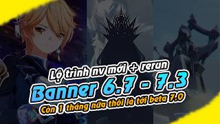 Lộ trình Banner 6.7 - 7.3 (Nv mới + rerun) | Còn một tháng nữa thôi là tới beta 7.0 rồi