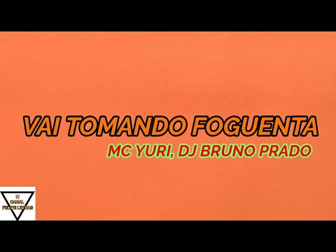 VAI TOMANDO FOGUENTA - MC YURI, DJ BRUNO PRADO / (LETRA COMPLETA)