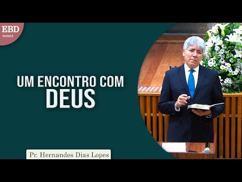 Um encontro com Deus | Pr Hernandes Dias Lopes