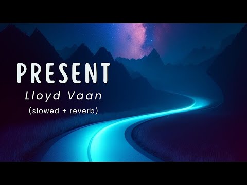Present - Lloyd Vaan (slowed + reverb) 1 Hour