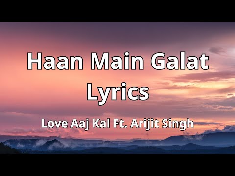 Haan Main Galat Lyrics - Love Aaj Kal Ft. Arijit Singh | Kartik, Sara | Pritam