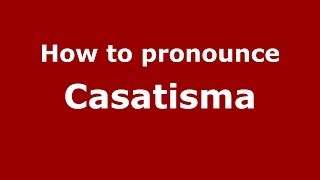 How to pronounce Casatisma