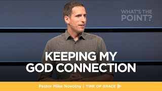 What&#39;s the Point? Keeping My God Connection // Mike Novotny // Time of Grace