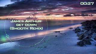 James Arthur - Get Down (Smooth Remix)