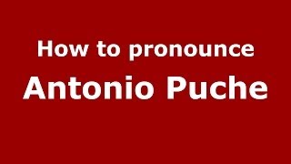 How to pronounce Antonio Puche