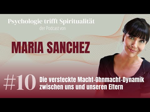 #10 – Die versteckte Macht-Ohnmacht-Dynamik zwischen uns und unseren Eltern (Podcast Maria Sanchez)