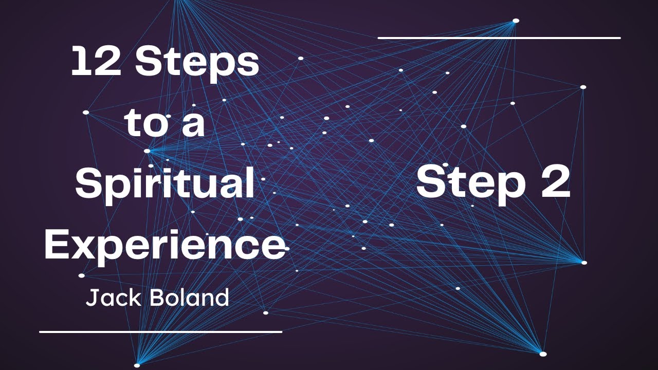 12 Steps to a Spiritual Experience - Jack Boland - Step 2