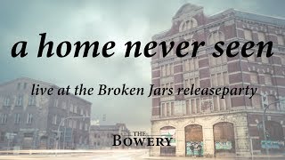 Home Never Seen (Single) Live Recorded @ The Broken Jars Releaseparty - The Bowery