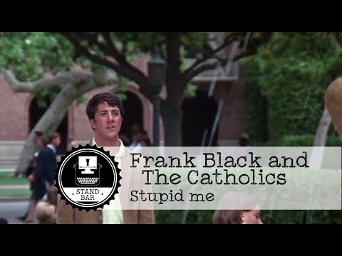 Frank Black and The Catholics -  Stupid me