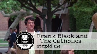 Frank Black and The Catholics -  Stupid me