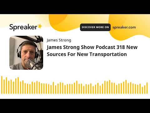 James Strong Show Podcast 318 New Sources For New Transportation