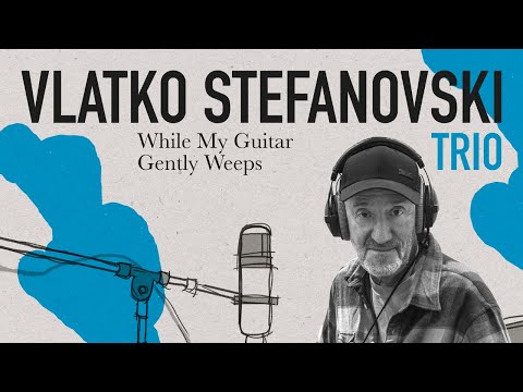 Vlatko Stefanovski Trio - While My Guitar Gently Weeps (Official video)