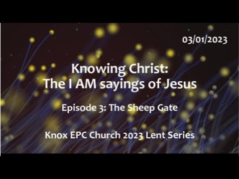 The Sheep Gate – Knowing Christ: The I AM Sayings # 3 – Knox Lent Series – 03/01/2023