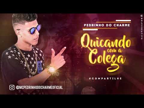 PEDRINHO DO CHARME - QUICANDO COM A COLEGA - MÚSICA NOVA 2018