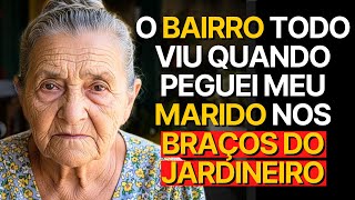 História Real dessa Avó: O Bairro Inteiro viu quando peguei meu Marido nos BRAÇOS DO JARDINEIRO...