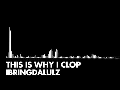 iBringDaLULZ - This Is Why I Clop