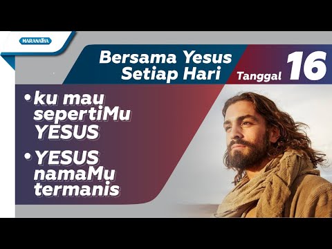 Tanggal 16 - Bersama YESUS Setiap Hari : Ku Mau SepertiMu Yesus - Yesus NamaMu Termanis