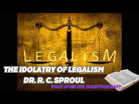 The Idolatry of Legalism -  Dr  R.C.  Sproul